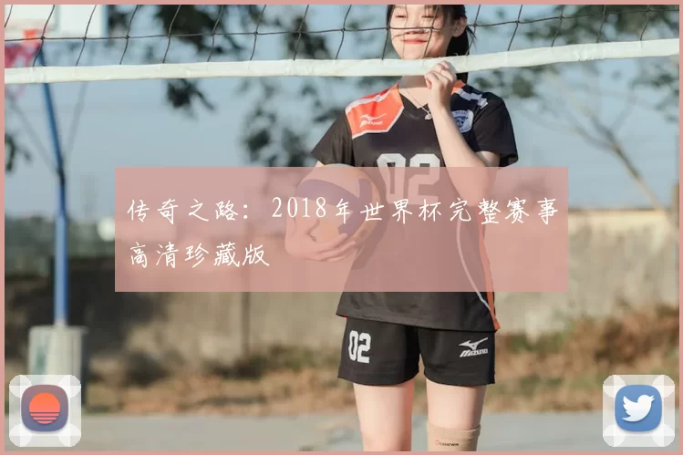 传奇之路:2018年世界杯完整赛事高清珍藏版