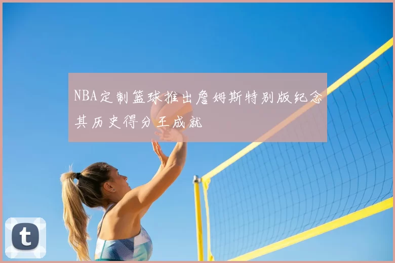 NBA定制篮球推出詹姆斯特别版纪念其历史得分王成就