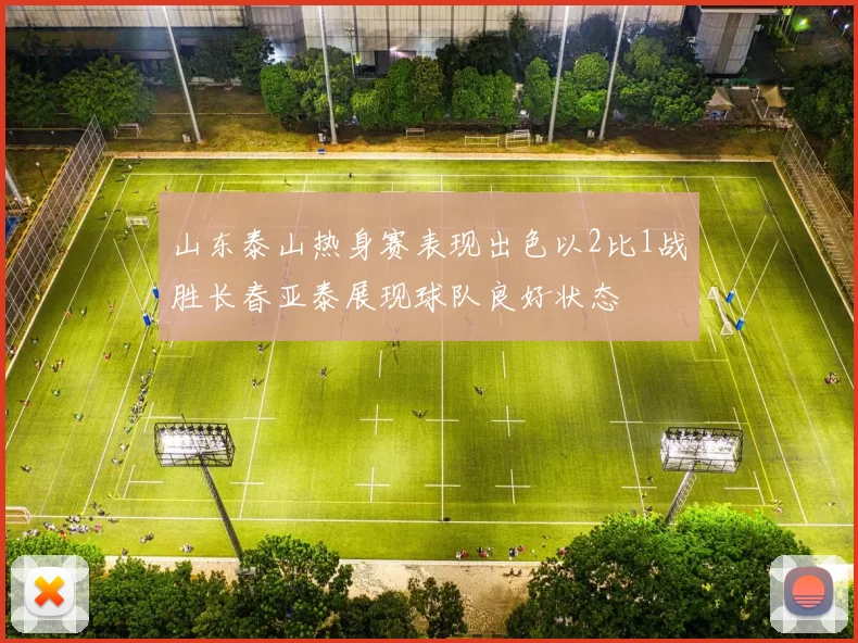 山东泰山热身赛表现出色以2比1战胜长春亚泰展现球队良好状态