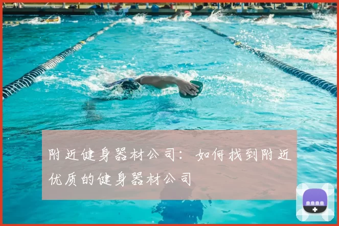 附近健身器材公司：如何找到附近优质的健身器材公司