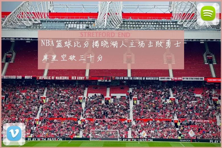 NBA篮球比分揭晓湖人主场击败勇士库里空砍三十分