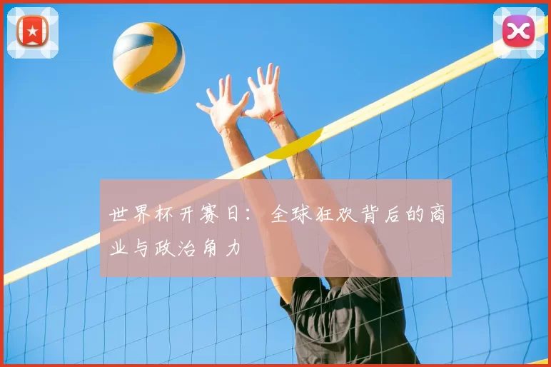 世界杯开赛日:全球狂欢背后的商业与政治角力