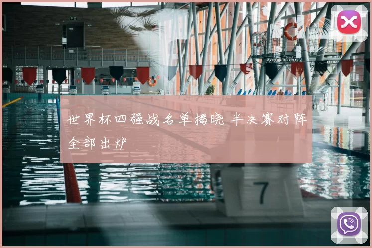 世界杯四强战名单揭晓 半决赛对阵全部出炉