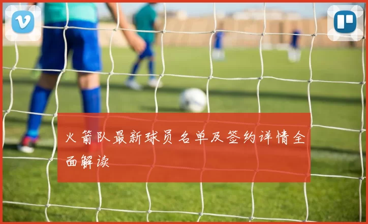 火箭队最新球员名单及签约详情全面解读