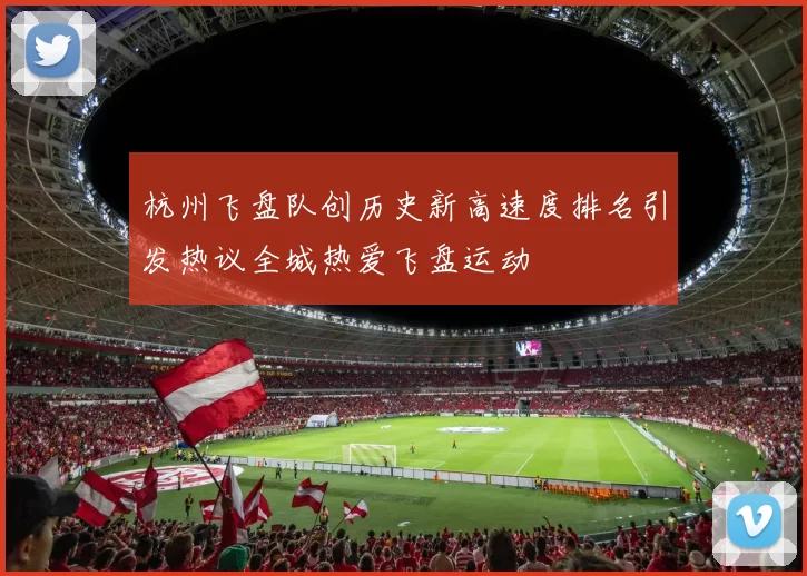 杭州飞盘队创历史新高速度排名引发热议全城热爱飞盘运动