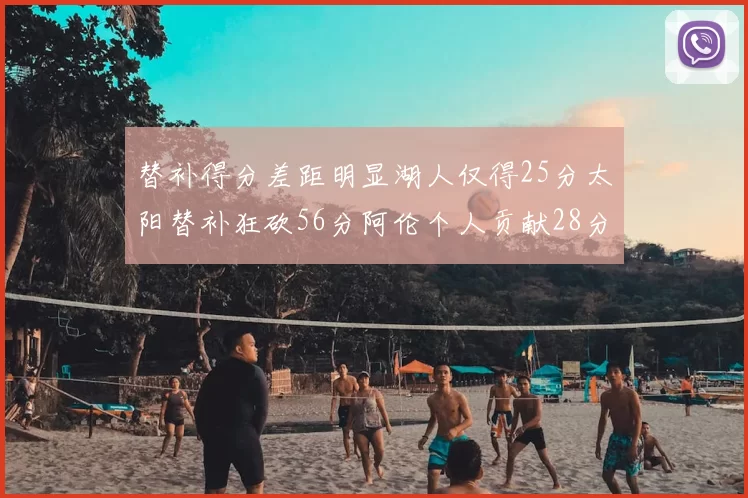 替补得分差距明显湖人仅得25分太阳替补狂砍56分阿伦个人贡献28分