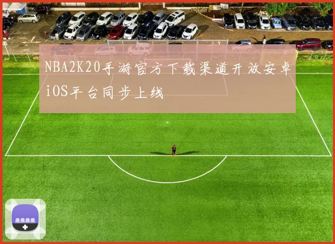 NBA2K20手游官方下载渠道开放安卓iOS平台同步上线