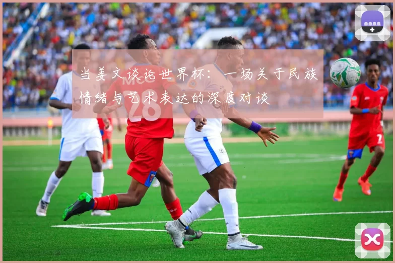 当姜文谈论世界杯:一场关于民族情绪与艺术表达的深度对谈