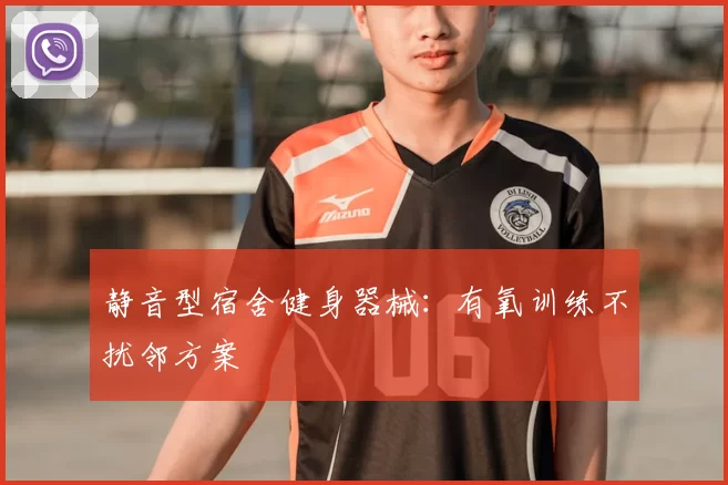 静音型宿舍健身器械：有氧训练不扰邻方案