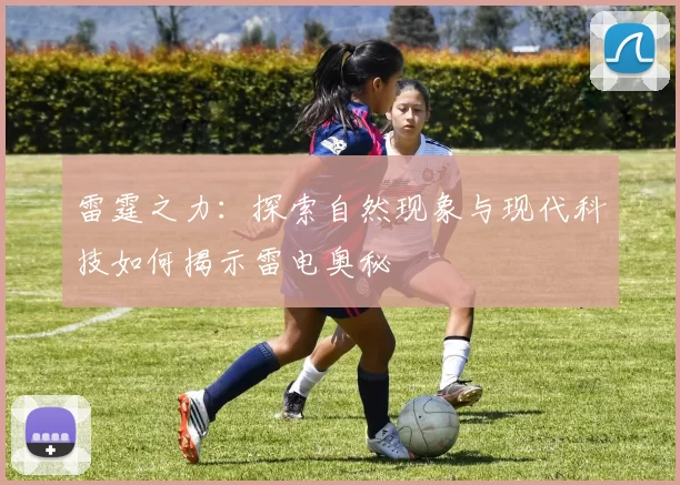 雷霆之力：探索自然现象与现代科技如何揭示雷电奥秘