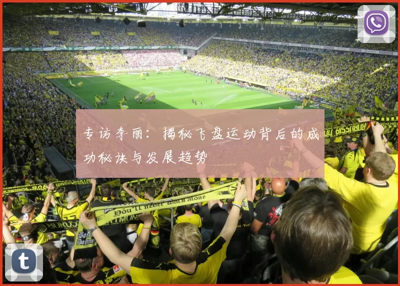 专访李丽：揭秘飞盘运动背后的成功秘诀与发展趋势