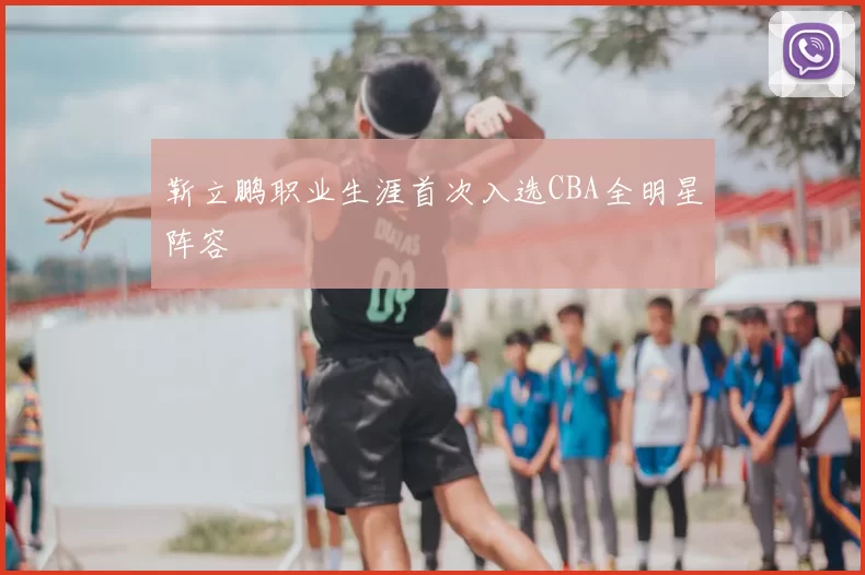 靳立鹏职业生涯首次入选CBA全明星阵容