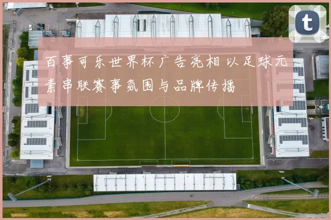 百事可乐世界杯广告亮相 以足球元素串联赛事氛围与品牌传播